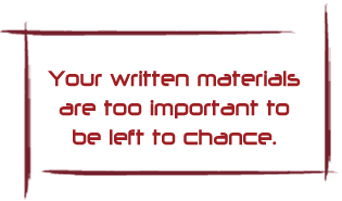 Your written materials are too important to be left to chance.